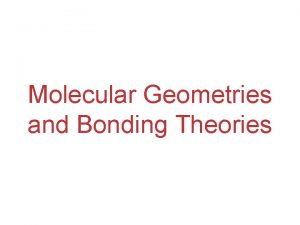 Molecular Geometries and Bonding Theories Molecular Shapes The