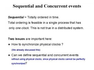 Sequential and Concurrent events Sequential Totally ordered in