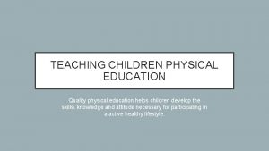 TEACHING CHILDREN PHYSICAL EDUCATION Quality physical education helps