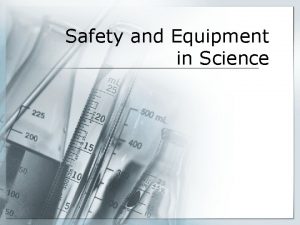 Safety and Equipment in Science Safety procedures are