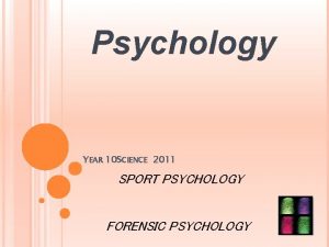 Psychology YEAR 10 SCIENCE 2011 SPORT PSYCHOLOGY FORENSIC
