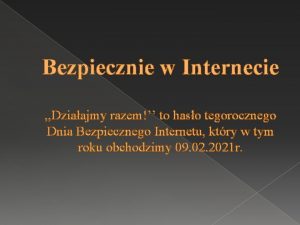 Bezpiecznie w Internecie Dziaajmy razem to haso tegorocznego