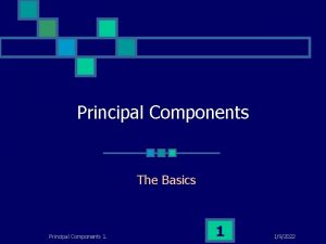 Principal Components The Basics Principal Components 1 1