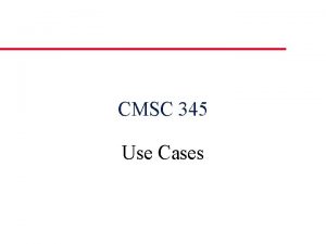 CMSC 345 Use Cases Use Cases u u
