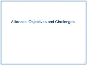 Alliances Objectives and Challenges 1 Objectives of Alliances