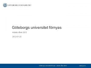 Gteborgs universitet frnyas Arbete vren 2012 01 23