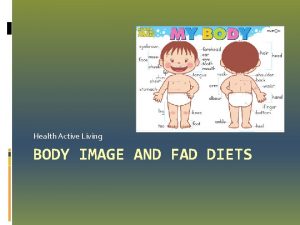 Health Active Living BODY IMAGE AND FAD DIETS