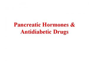 Pancreatic Hormones Antidiabetic Drugs Introduction The pancreas is