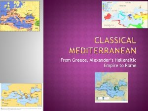 From Greece Alexanders Hellensitic Empire to Rome Constantinople