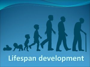 Lifespan development What is development Development is a
