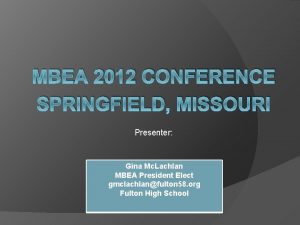 MBEA 2012 CONFERENCE SPRINGFIELD MISSOURI Presenter Gina Mc