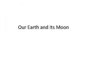 Our Earth and Its Moon The Earth The