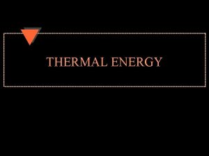 THERMAL ENERGY THERMAL EQUILIBRIUM u Moves heat energy