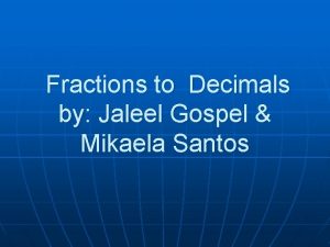 Fractions to Decimals by Jaleel Gospel Mikaela Santos