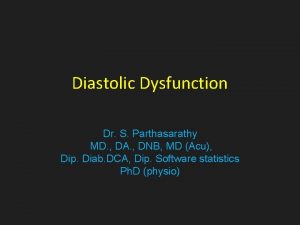 Diastolic Dysfunction Dr S Parthasarathy MD DA DNB
