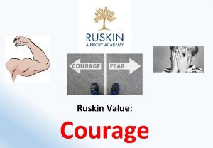 Ruskin Value Courage What is Courage The ability