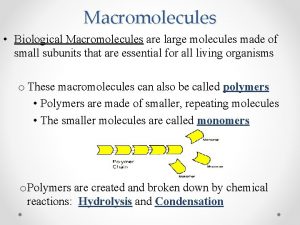 Macromolecules Biological Macromolecules are large molecules made of