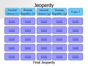 Jeopardy Ancient Roman Greece v Republic v Greece