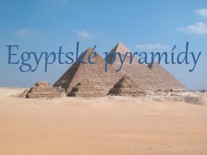 Egyptsk pyramdy Egyptsk pyramdy s jednou z najznmejch