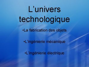 Lunivers technologique La fabrication des objets Lingnierie mcanique