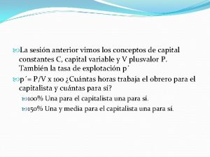 La sesin anterior vimos los conceptos de capital