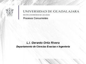 Procesos Concurrentes L I Gerardo Ortiz Rivera Departamento