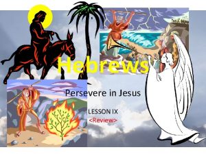 Hebrews Persevere in Jesus LESSON IX Review REVIEW