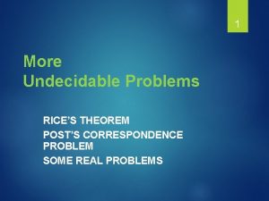 1 More Undecidable Problems RICES THEOREM POSTS CORRESPONDENCE