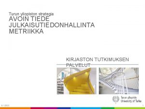 Turun yliopiston strategia AVOIN TIEDE JULKAISUTIEDONHALLINTA METRIIKKA KIRJASTON