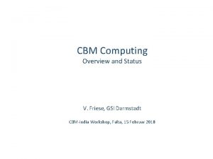 CBM Computing Overview and Status V Friese GSI