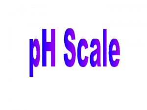 p H scale Logarithmic scale expressing H1 concentration