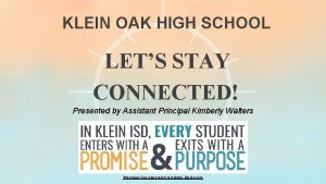 KLEIN OAK HIGH SCHOOL LETS STAY CONNECTED Presented