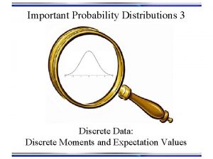 Important Probability Distributions 3 Discrete Data Discrete Moments
