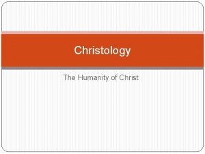 Christology The Humanity of Christ The Humanity of