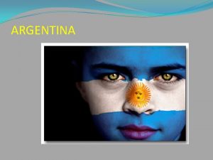 ARGENTINA Argentina is located in the American Continent