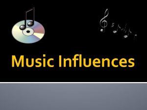 Music Influences Influences and Roles of Music in