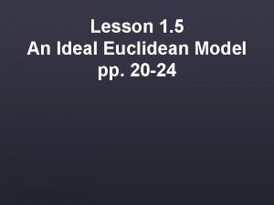 Lesson 1 5 An Ideal Euclidean Model pp