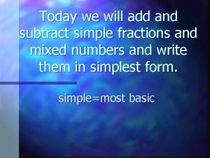 Today we will add and subtract simple fractions