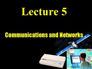 Lecture 5 Communications and Networks Communications What is