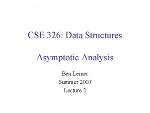 CSE 326 Data Structures Asymptotic Analysis Ben Lerner