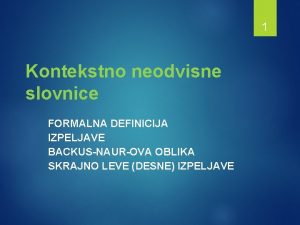 1 Kontekstno neodvisne slovnice FORMALNA DEFINICIJA IZPELJAVE BACKUSNAUROVA