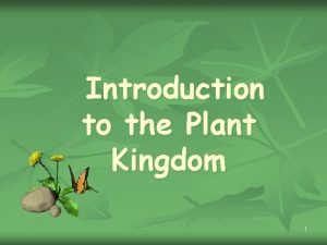 Introduction to the Plant Kingdom 1 Plant Characteristics