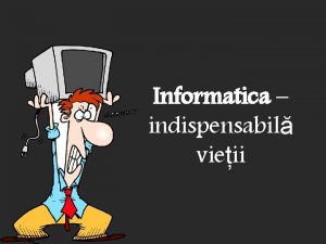 Informatica indispensabil vieii INFORMATIC Acest termen desemneaz tiina