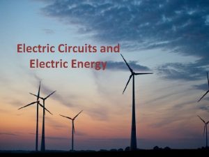 Electric Circuits and Electric Energy Charge Electricity has