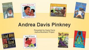 Andrea Davis Pinkney Presented by Kayla Davis AuthorIllustrator