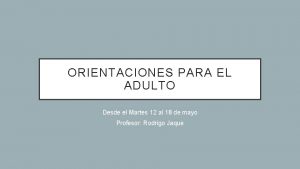 ORIENTACIONES PARA EL ADULTO Desde el Martes 12