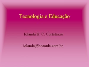 Tecnologia e Educao Iolanda B C Cortelazzo iolandaboaaula
