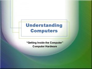 Understanding Computers Getting Inside the Computer Computer Hardware