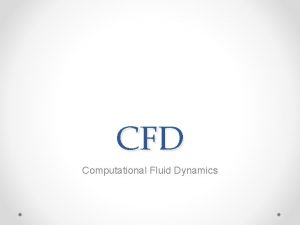 CFD Computational Fluid Dynamics What is CFD CFD