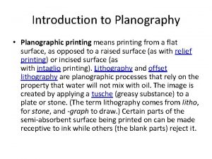 Introduction to Planography Planographic printing means printing from